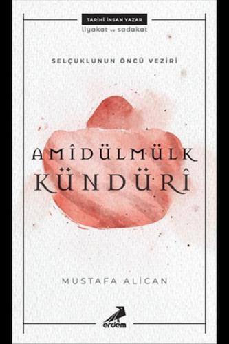 Selçuklunun Öncü Veziri Amidülmülk Kündüri - Mustafa Alican - Erdem Ya