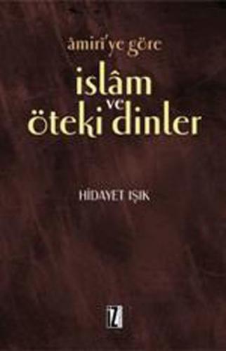 Amiri'ye Göre İslam ve Öteki Dinler - Hidayet Işık - İz Yayıncılık