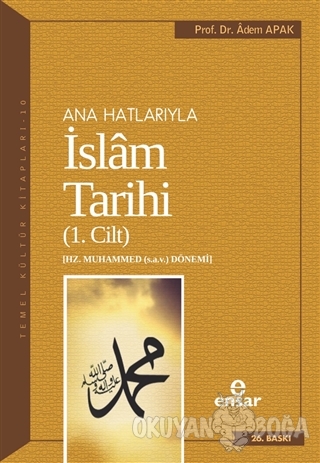 Ana Hatlarıyla İslam Tarihi (1. Cilt) - Adem Apak - Ensar Neşriyat