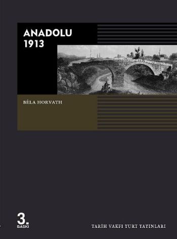 Anadolu 1913 - Bela Horvath - Tarih Vakfı Yurt Yayınları