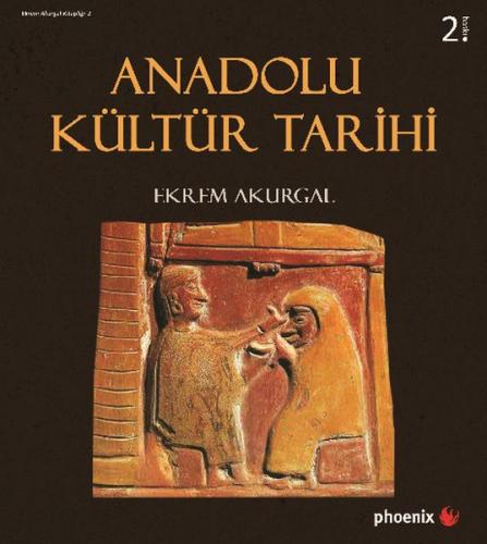 Anadolu Kültür Tarihi (Ciltli) - Ekrem Akurgal - Phoenix Yayınevi - Öz