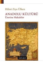 Anadolu Kültürü Üzerine Makaleler - Hilmi Ziya Ülken - Doğu Batı Yayın