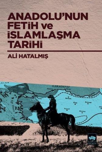 Anadolu'nun Fetih ve İslamlaşma Tarihi - Ali Hatalmış - Ötüken Neşriya