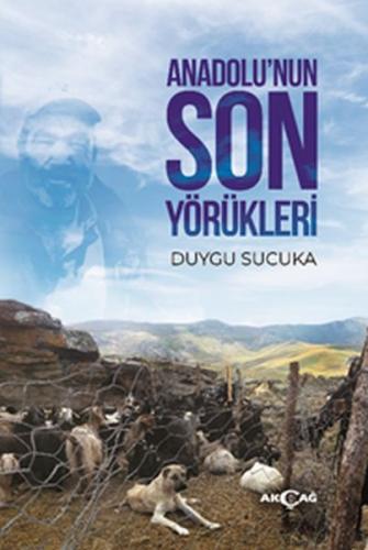 Anadolu'nun Son Yörükleri - Duygu Sucuka - Akçağ Yayınları