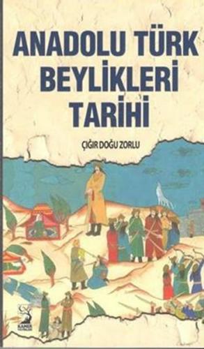 Anadolu Türk Beylikleri Tarihi - Çığır Doğu Zorlu - Kamer Yayınları