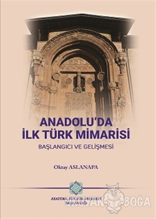 Anadolu'da İlk Türk Mimarisi Başlangıç ve Gelişmesi - Oktay Aslanapa -