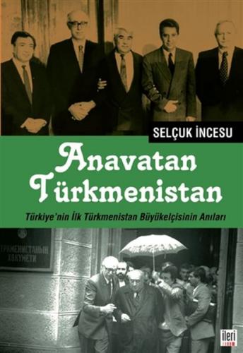 Anavatan Türkmenistan - Selçuk İncesu - İleri Yayınları