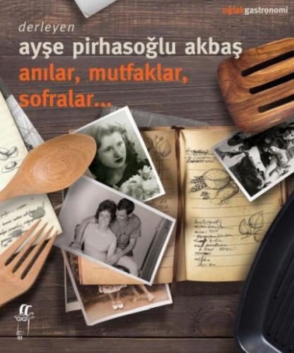 Anılar, Mutfaklar, Sofralar - Ayşe Pirhasoğlu Akbaş - Oğlak Yayınları