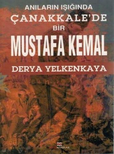 Anıların Işığında Çanakkale'de Bir Mustafa Kemal - Derya Yelkenkaya - 