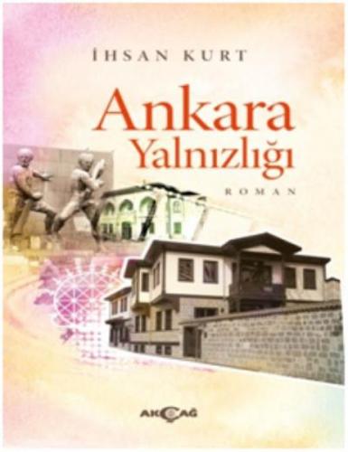 Ankara Yalnızlığı - İhsan Kurt - Akçağ Yayınları