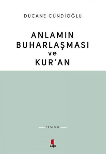 Anlamın Buharlaşması ve Kur'an - Dücane Cündioğlu - Kapı Yayınları