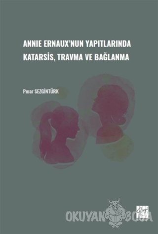Annie Ernaux'nun Yapıtlarında Katarsis Travma ve Bağlanma - Pınar Sezg