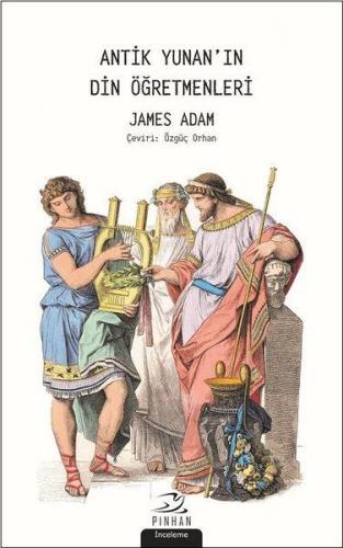 Antik Yunan'ın Din Öğretmenleri - James Adam - Pinhan Yayıncılık