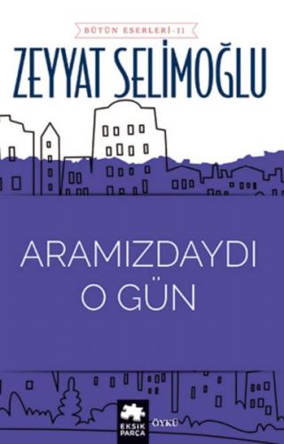 Aramızdaydı O Gün - Zeyyat Selimoğlu - Eksik Parça Yayınları