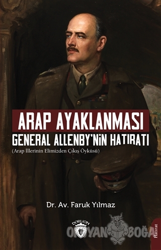 Arap Ayaklanması General Allenby'nin Hatıratı - Dr. Av. Faruk Yılmaz -