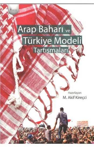Arap Baharı ve Türkiye Modeli Tartışmaları - Mehmet Akif Kireçci - ASE