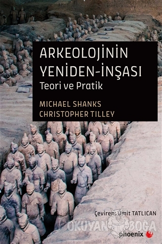 Arkeolojinin Yeniden-İnşası - Michael Shanks - Phoenix Yayınevi