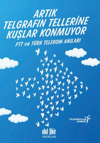 Artık Telgrafın Tellerine Kuşlar Konmuyor - Kolektif - Akıl Fikir Yayı