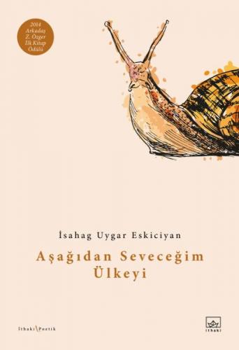 Aşağıdan Seveceğim Ülkeyi - İsahag Uygar Eskiciyan - İthaki Yayınları