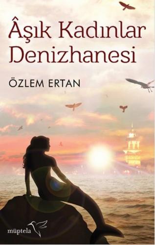Aşık Kadınlar Denizhanesi - Özlem Ertan - Müptela Yayınları
