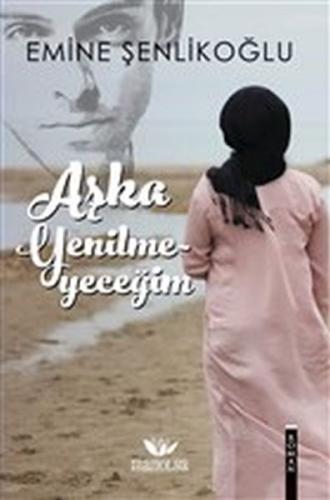 Aşka Yenilmeyeceğim - Emine Şenlikoğlu - Manolya Yayınları