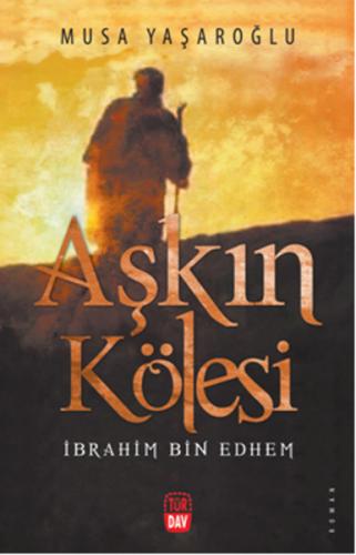 Aşkın Kölesi - İbrahim Bin Edhem - Musa Yaşaroğlu - Türdav Yayınları