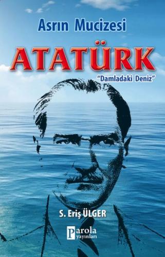 Asrın Mucizesi Atatürk - S. Eriş Ülger - Parola Yayınları