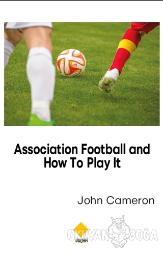 Association Football and How To Play It - John Cameron - Duvar Kitabev