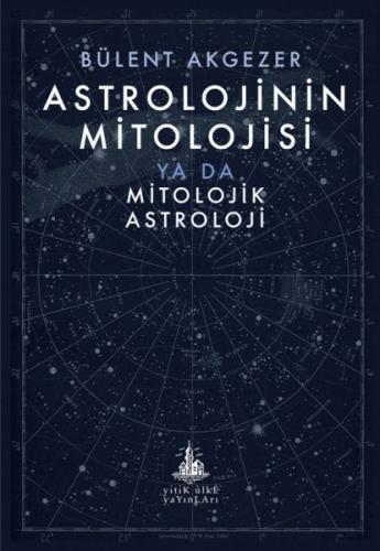 Astrolojinin Mitolojisi - Bülent Akgezer - Yitik Ülke Yayınları