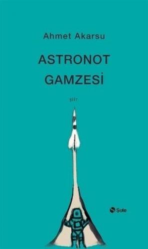 Astronot Gamzesi - Ahmet Akarsu - Şule Yayınları