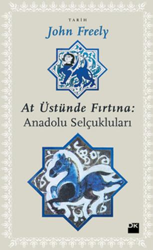 At Üstünde Fırtına: Anadolu Selçukluları - John Freely - Doğan Kitap