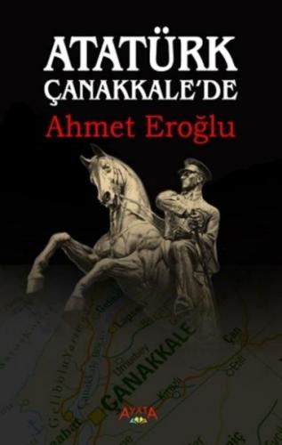 Atatürk Çanakkale'de - Ahmet Eroğlu - Ayata Kitap
