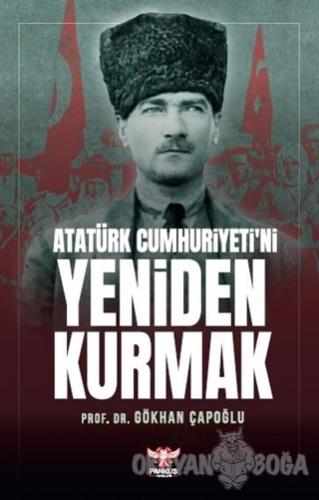 Atatürk Cumhuriyeti'ni Yeniden Kurmak - Gökhan Çapoğlu - Pankuş Yayınl