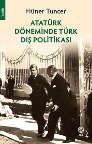 Atatürk Döneminde Türk Dış Politikası - Hüner Tuncer - Sia Kitap