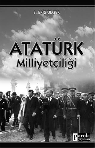 Atatürk Milliyetçiliği - Eriş Ülger - Parola Yayınları