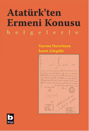 Atatürk'ten Ermeni Konusu Belgelerle - İsmet Görgülü - Bilgi Yayınevi