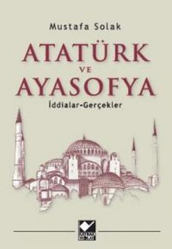 Atatürk ve Ayasofya - Mustafa Solak - Kaynak Yayınları