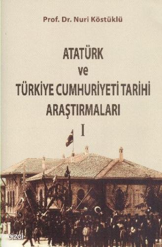 Atatürk ve Türkiye Cumhuriyet Tarih Araştırmaları 1 - Nuri Köstüklü - 