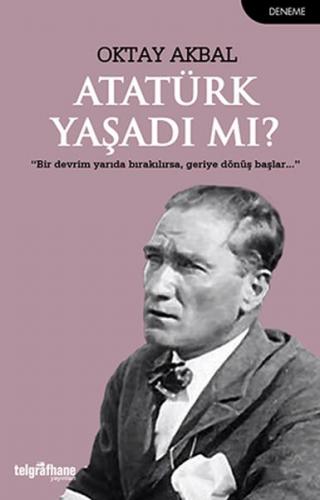 Atatürk Yaşadı mı? - Oktay Akbal - Telgrafhane Yayınları