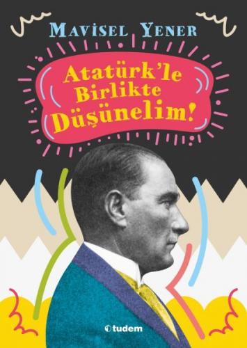 Atatürk'le Birlikte Düşünelim - Mavisel Yener - Tudem Yayınları