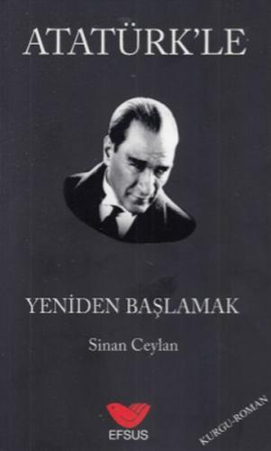 Atatürk'le Yeniden Başlamak - Sinan Ceylan - Efsus Yayınları
