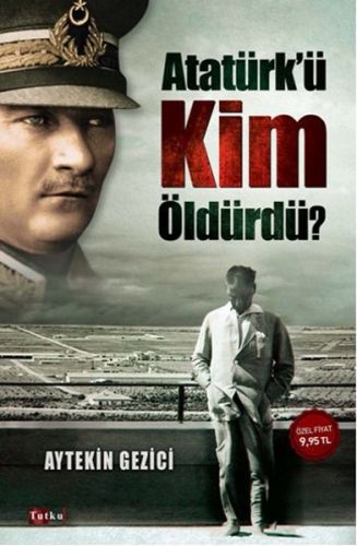 Atatürk'ü Kim Öldürdü? - Aytekin Gezici - Tutku Yayınevi