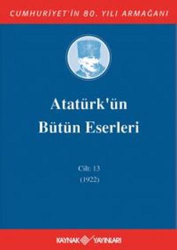 Atatürk'ün Bütün Eserleri Cilt: 13 (1922) (Ciltli) - Mustafa Kemal Ata