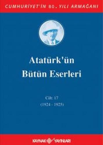 Atatürk'ün Bütün Eserleri Cilt: 17 (1924 - 1925) (Ciltli) - Mustafa Ke