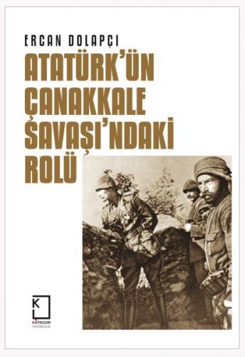 Atatürk'ün Çanakkale Savaşı'ndaki Rolü (Ciltli) - Ercan Dolapçı - Kate