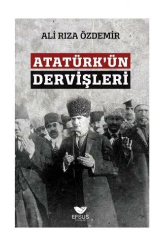 Atatürk'ün Dervişleri - Ali Rıza Özdemir - Efsus Yayınları