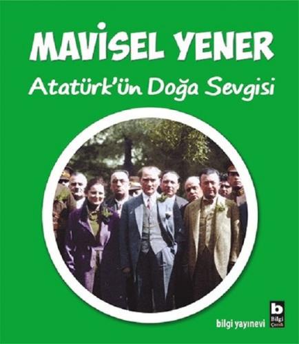 Atatürk'ün Doğa Sevgisi - Mavisel Yener - Bilgi Yayınevi