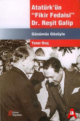 Atatürk'ün Fikir Fedaisi - Dr.Reşit Galip - Yener Oruç - Gürer Yayınla