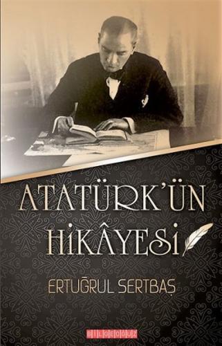 Atatürk'ün Hikayesi - Ertuğrul Sertbaş - Bilgeoğuz Yayınları