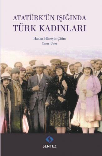 Atatürk'ün Işığında Türk Kadınları - Hakan Hüseyin Çitin - Sentez Yayı